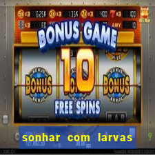 sonhar com larvas no jogo do bicho